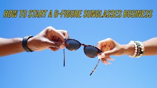 How To Start A 6 Figure Sunglasses Business From Your Home I Shadysideup