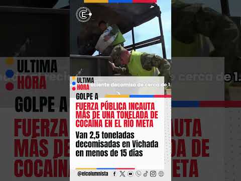 Fuerza Pública incauta más de una tonelada de cocaína en el río Meta van 2,5 toneladas decomisadas
