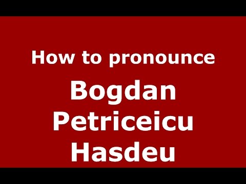 How to pronounce Bogdan Petriceicu Hasdeu (Romanian/Romania)  - PronounceNames.com