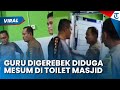 DETIK DETIK GURU DIGEREBEK DI TOILET MASJID Berduaan Dengan Pria Diduga Mesum Sesama Jenis