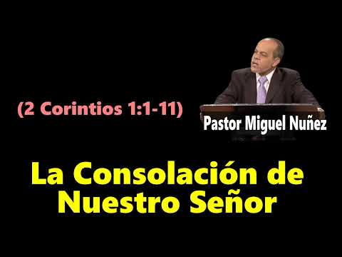 La Consolación de Nuestro Señor (2 Corintios 1:1-11) Pastor Miguel Nuñez
