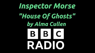 "House Of Ghosts"  by Alma Cullen - BBC Radio 4 adaptation - Inspector Morse