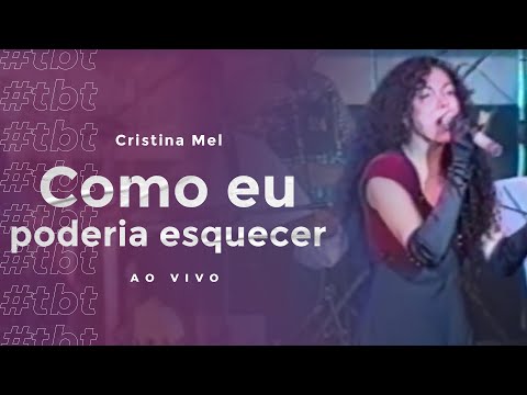 #TBT Cristina Mel - Como eu Poderia Esquecer (Ao Vivo)