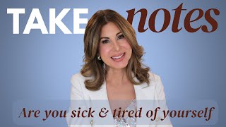 Take Notes: Why You’re Still Sick and Tired of Yourself