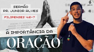 A Importância da Oração (Filipenses 4:6-7) | Pr. Junior Alves