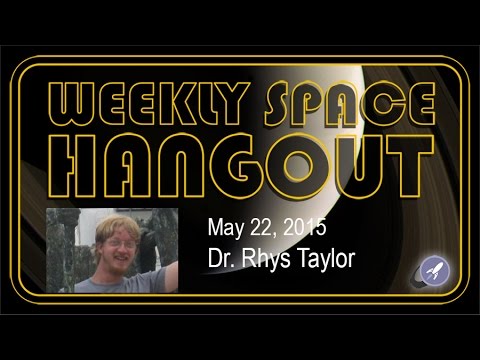 Weekly Space Hangout - May 22, 2015: Dr. Rhys Taylor