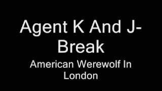 Agent k And J-Break - American werewolf in London