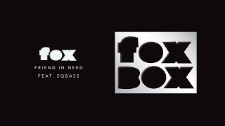 Fox - Friend in need feat. Sqbass (Official Audio)