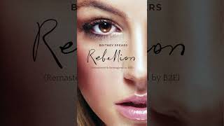Britney Spears - Rebellion (Unreleased) (Remastered &amp; Reimagined by B2E)