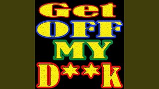 Get Off My D*CK