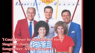 &quot;I Could Never Be Ashamed Of Him&quot; - Singing Echoes (1987)