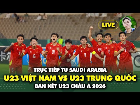 Trực tiếp từ Saudi Arabia: U23 Việt Nam vs U23 Trung Quốc
