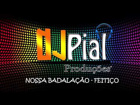 NOSSA BADALAÇÃO - FEITIÇO #DjPial