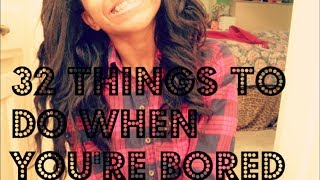 32 Things to do When You're Bored