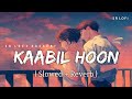 Kaabil Hoon - Lofi (Slowed + Reverb) | Jubin Nautiyal, Palak Muchhal | SR Lofi