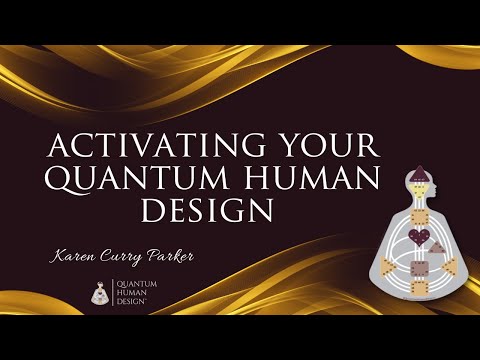 Activating Your Quantum Human Design - Karen Curry Parker