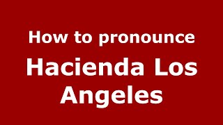 How to pronounce Hacienda Los Angeles