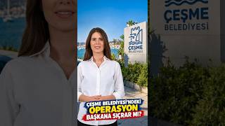 ÇEŞME BELEDİYESİ’NDEKİ OPERASYON BAŞKANA SIÇRAR MI?