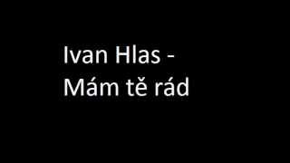 Ivan Hlas - Mám tě rád Ivan Hlas - Mám tě rád