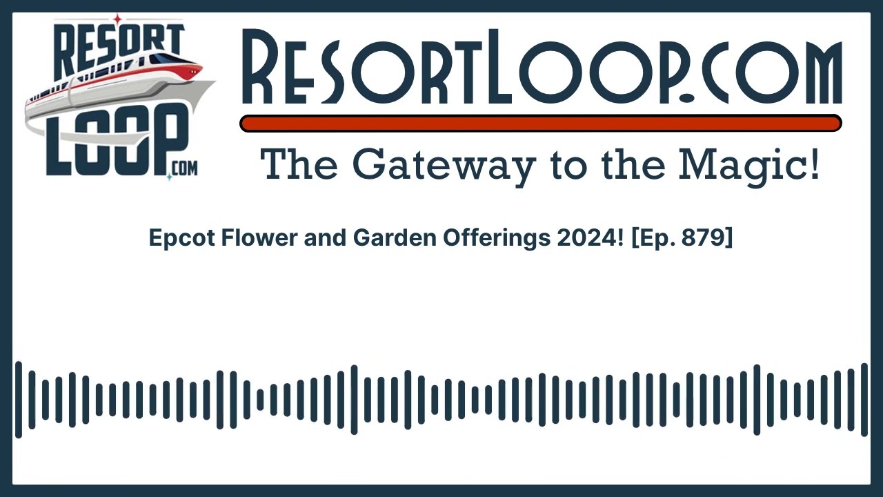 Epcot Flower and Garden Offerings 2024!  [Ep. 879]