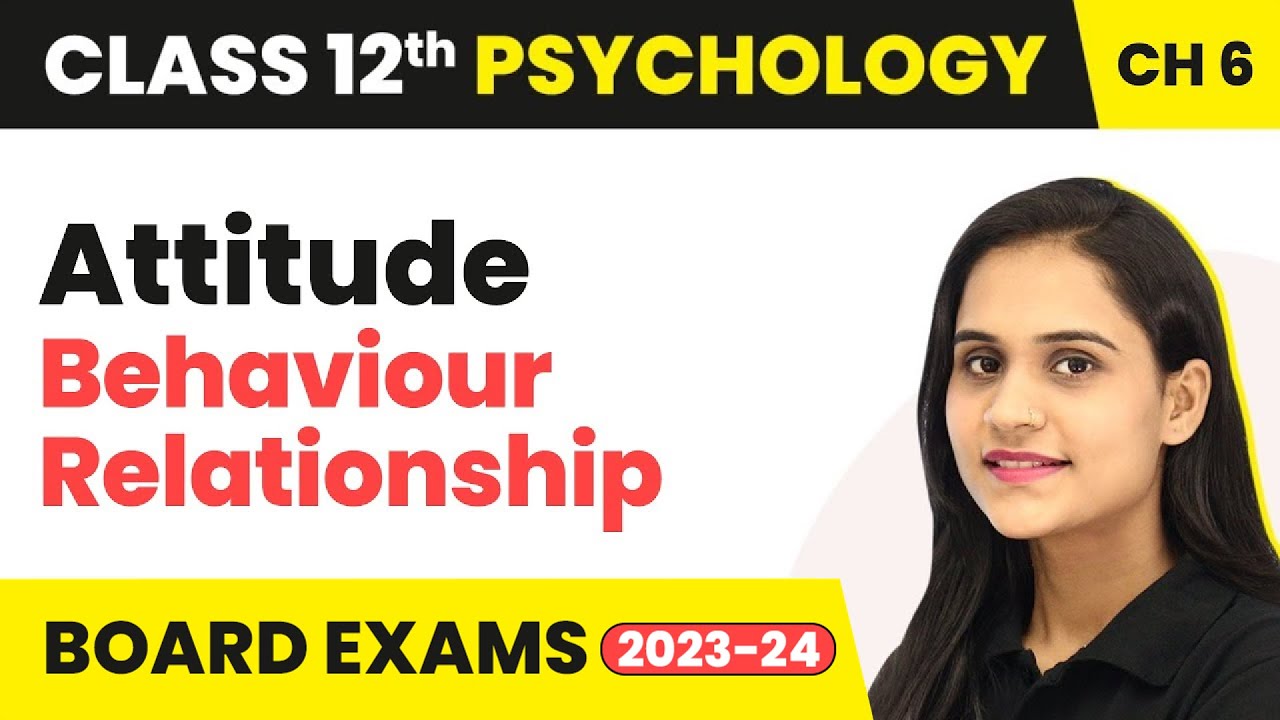 Attitude - Behaviour Relationship | Class 12 Psychology Chapter 6