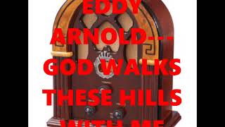 EDDY ARNOLD---GOD WALKS THESE HILLS WITH ME