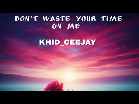 khid_ceejay _ don't waste your time on me (sped up version)