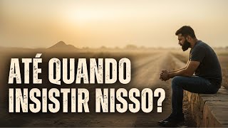 THIS INSISTENCE IS DELAYING YOUR LIFE AND YOU KNOW IT