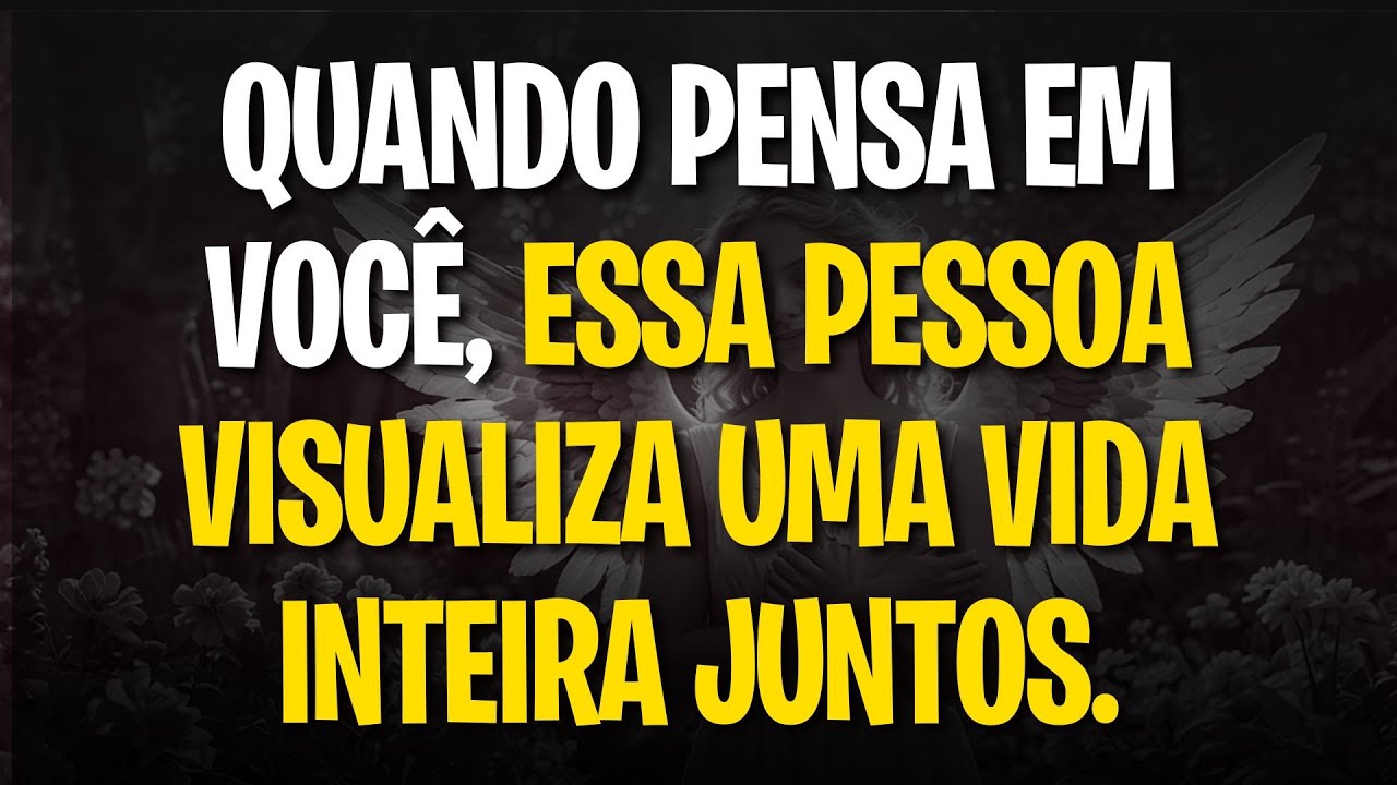 MENSAGEM DOS ANJOS: QUANDO PENSA EM VOCÊ, ESSA PESSOA VISUALIZA UMA VIDA INTEIRA JUNTOS.