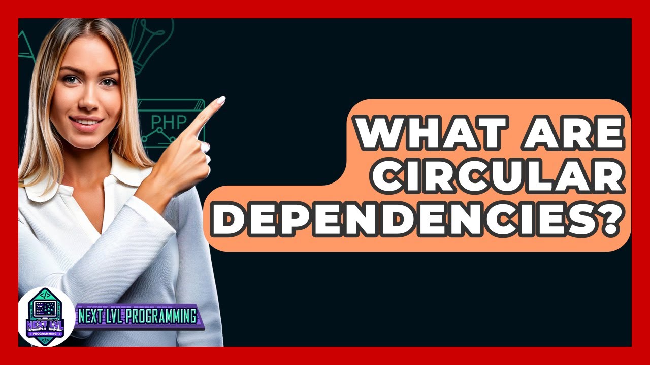 What Are Circular Dependencies? - Next LVL Programming