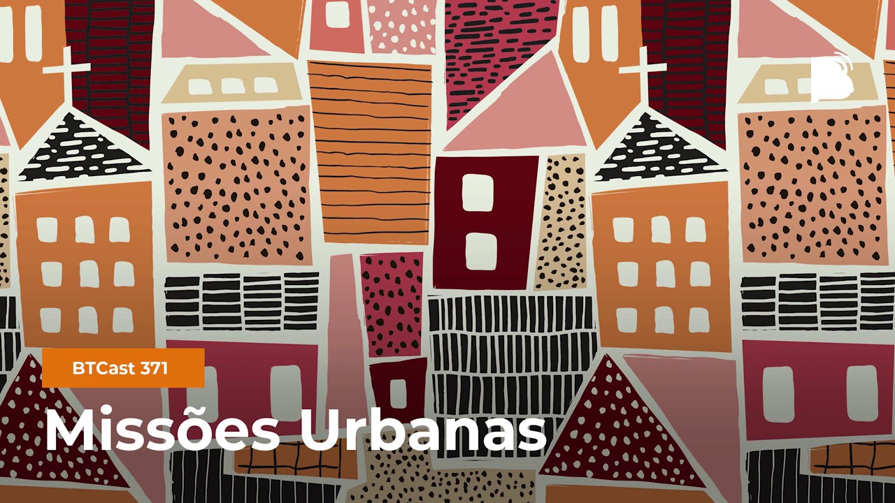 Missões Urbanas - BTCast #371