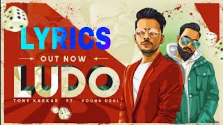 Ludo Lyrics - Tony Kakkar ft. Young Desi | Letest hindi song 2018 | Ludi full song lyrics