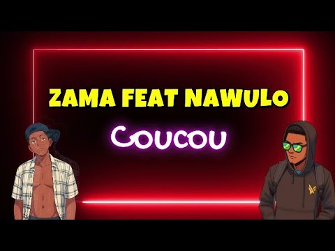 ZAMA X NAWULO __ Coucou ❤️ __ (  Lyrics vidéo) partie 1