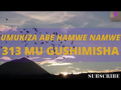 UMUKIZA ABE HAMWE NAMWE |INDIRIMBO YA 313 MU GUSHIMISHA LYRICS | Songs of Ascents