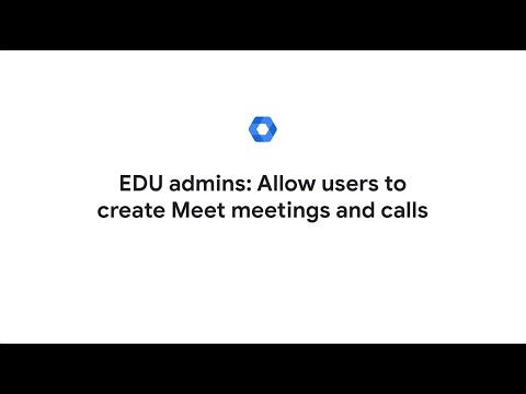 EDU admins Allow users to create Meet meetings and calls