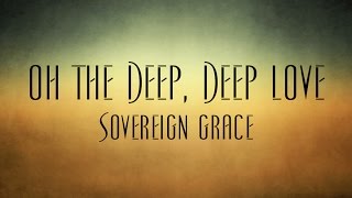 Oh The Deep, Deep Love - Sovereign Grace