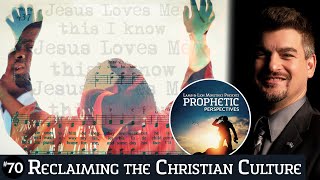 Reclaiming the Christian Culture | Prophetic Perspectives #70