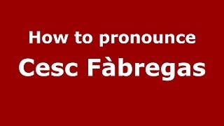 How to pronounce Cesc Fàbregas