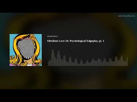 Obedient Love 34: Psychological Edgeplay, pt. 1