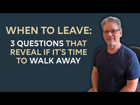 When to Leave: 3 Questions that Reveal if it’s Time to Walk Away