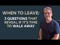 When to Leave: 3 Questions that Reveal if it’s Time to Walk Away