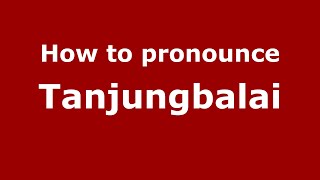 How to pronounce Tanjungbalai