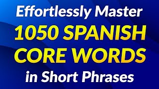 1050 Phrases to Effortlessly Master Core Spanish Words