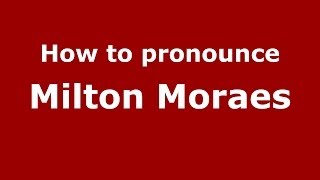 How to pronounce Milton Moraes