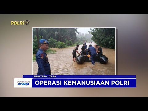 POLDA SUMUT KERAHKAN 135 PERSONEL PADA OPERASI KEMANUSIAAN BENCANA ALAM DI 8 KABUPATEN
