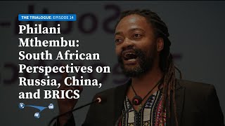 Philani Mthembu: South Africa’s attitudes toward Russia, China, and BRICS