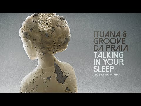 Talking In Your Sleep (Bossa Nova Mix) - Ituana & Groove Da Praia