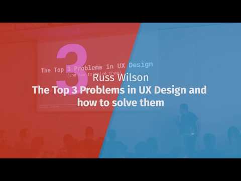 Russ Wilson / WUC2017 / The Top 3 Problems in UX Design and how to solve them