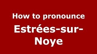How to pronounce Estrées-Sur-Noye
