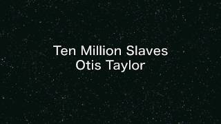 Otis Taylor ''Ten Million Slaves''